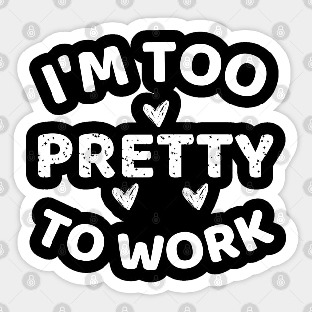 i'm too pretty to work Sticker by mdr design